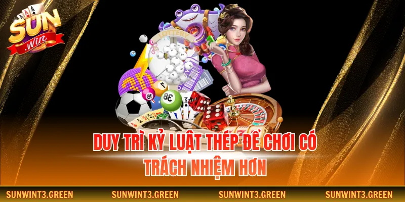 Duy trì kỷ luật thép để chơi có trách nhiệm hơn