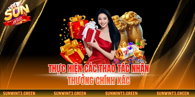 Thực hiện các thao tác nhận thưởng chính xác