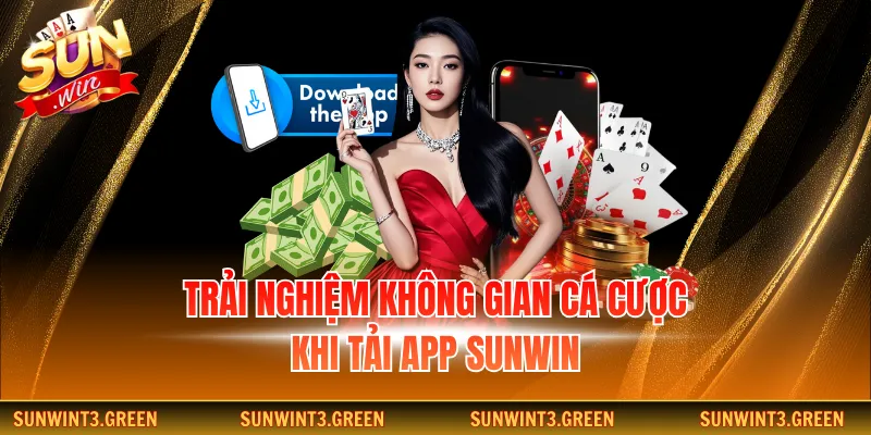 Trải nghiệm không gian cá cược khi tải app Sunwin